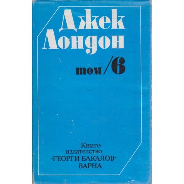Дж. Лондон - Съчинения в 6 тома - том 6